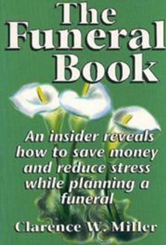 Funeral Book, The: An Insider Reveals How to Save Money and Reduce Stress While Planning a Funeral