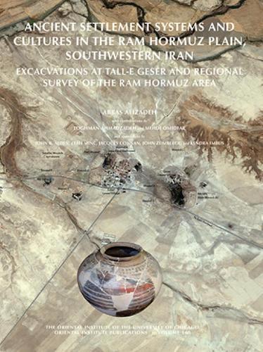 Ancient Settlement Systems and Cultures in the Ram Hormuz Plain, Southwestern Iran: Excavations at Tall-e Geser and Regional Survey in the Ram Hormuz Area