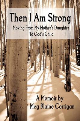 Then I Am Strong: Moving From My Mother's Daughter To God's Child