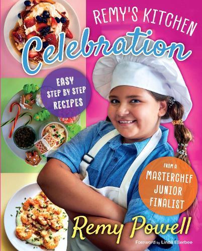 Remy's Kitchen Celebration: Easy Step by Step Recipes from a Master Chef Junior Finalist