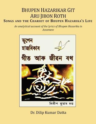 Bhupen Hazarikar Git Aru Jibon Rath Songs and the Chariot of Bhupen Hazarika's Life: An analytical account of the lyrics of Bhupen Hazarika in Assamese
