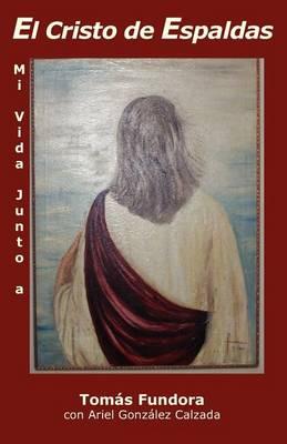 Mi Vida Junto a El Cristo de Espaldas Autobiograf A P Stuma de Tom S Fundora