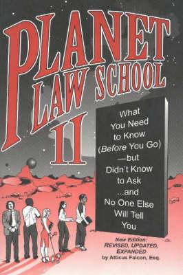 Planet Law School: What You Need to Know (Before You Go), But Didn't Know to Ask... and No One Else Will Tell You