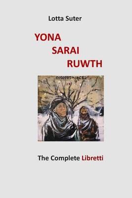 Yona, Sarai, Ruwth: The Complete Libretti to a Chamber Opera Trilogy by Robert Griffin
