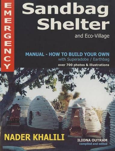 Emergency Sandbag Shelter and Eco-village: Manual - How to Build Your Own with Superadobe/Earthbag