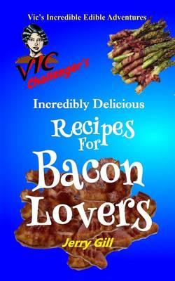 Vic Challenger's Incredibly Delicious Recipes for Bacon Lovers