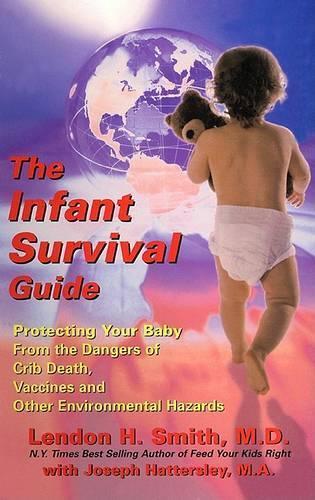 The Infant Survival Guide: Protecting Your Baby from the Dangers of Crib Death, Vaccines and Other Environmental Hazards