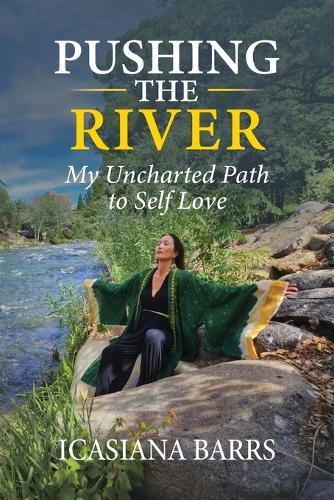 Pushing the River: My Uncharted Path to Self-Love