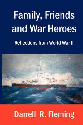 Family, Friends and War Heroes Reflections from World War II