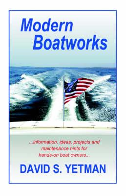 Modern Boatworks: Information, Ideas, Projects and Maintenance Hints for Hands-on Boat Owners