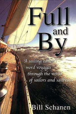 Full and by: A Sailing Editor's Word Voyages Through the World of Sailors and Sailboats