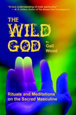 The Wild God: Rituals and Meditations on the Sacred Masculine