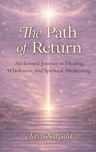 The Path of Return: An Inward Journey to Healing, Wholeness, and Spiritual Awakening