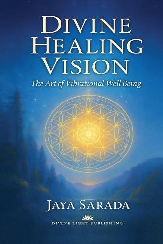 Divine Healing Vision: The Art of Vibrational Well-Being: The Art of Vibrational Well-Being