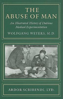 The Abuse of Man: An Illustrated History of Dubious Medical Experimentation