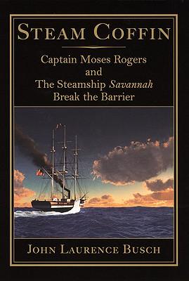 Steam Coffin: Captain Moses Rogers & The Steamship Savannah Break the Barrier