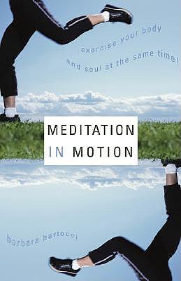 Meditation in Motion: Exercise Your Body and Your Soul at the Same Time