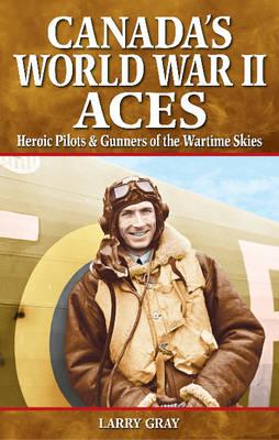 Canada's World War II Aces: Heroic Pilots & Gunners of the Wartime Skies