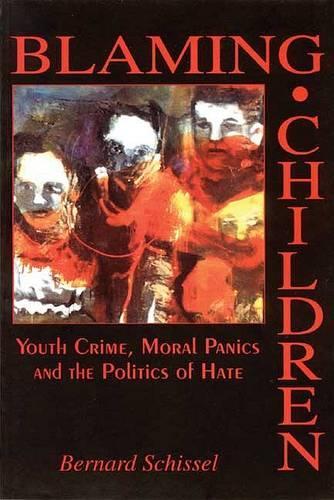 Blaming Children: Youth Crime, Moral Panics and the Politics of Hate