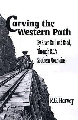 Carving the Western Path: By Rail, by Road, by River Through BC's Southern Mountains