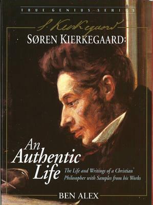 Soren Kierkegaard: An Authentic Life: The Life and Writings of an Extraordinary Christian Philosopher