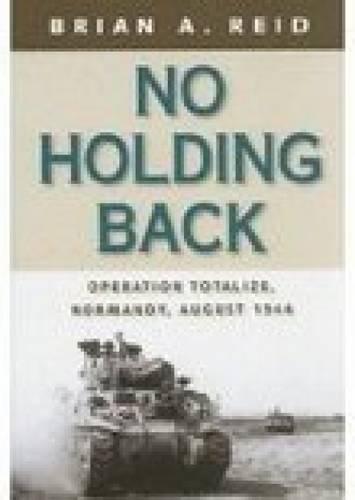 No Holding Back: Operation Totalize, Normandy, August 1944