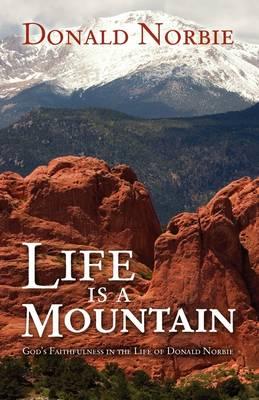 Life Is a Mountain: God's Faithfulness in the Life of Donald Norbie