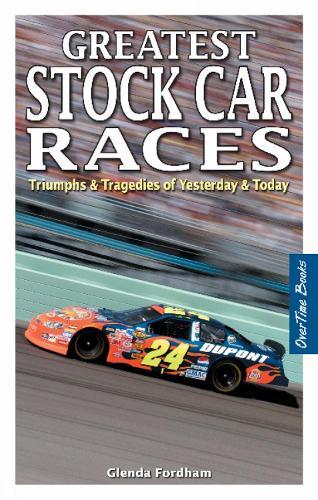 Greatest Stock Car Races: Triumphs & Tragedies of Yesterday & Today