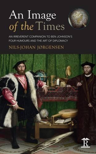 An Image of the Times: An Irreverent Companion to Ben Jonson’s Four Humours and the Art of Diplomacy