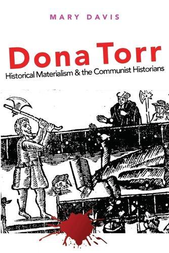 Dona Torr: Historical Materialism and the Communist Historians: Historical Materialism and the Communist Historians