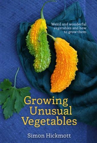 Growing Unusual Vegetables: Weird and Wonderful Vegetables and How to Grow Them