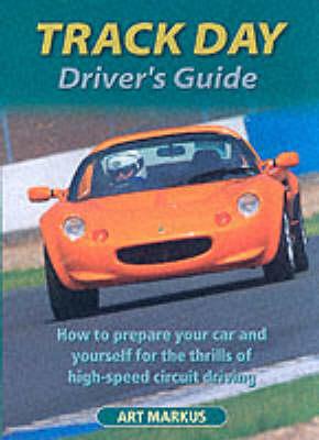 Track Day Driver's Guide: How to Prepare Your Car and Yourself for the Thrills of High-speed Circuit Driving
