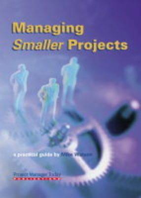 Managing Smaller Projects: A Practical Guide