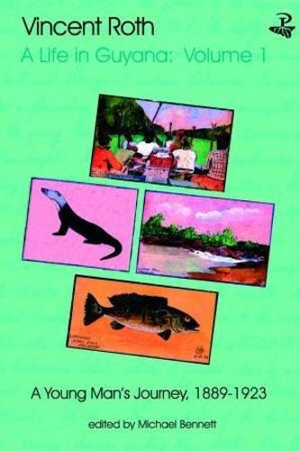 Vincent Roth, A Life in Guyana, Volume 1: A Young Man's Journey, 1889-1923