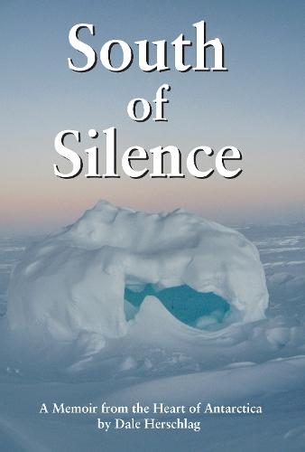 South of Silence: A Memoir from the heart of Antarctica