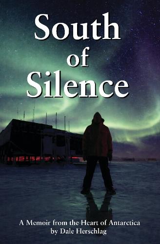 South of Silence: A Memoir from the Heart of Antarctica