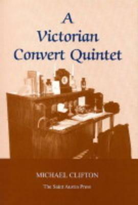 A Victorian Convert Quintet: Studies in the Faith of Five Leading Victorian Converts to Catholicism from the Oxford Movement