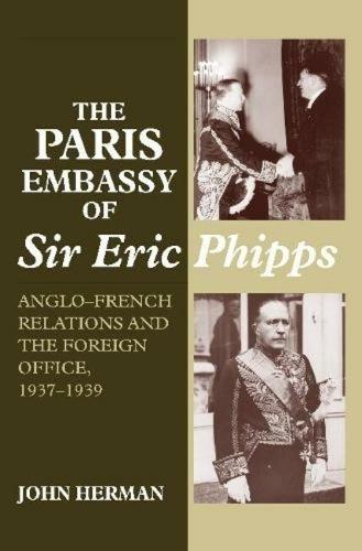 Paris Embassy of Sir Eric Phipps: Anglo-French Relations and Foreign Office, 1937-1939