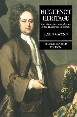 Huguenot Heritage: The History and Contribution of the Huguenots in Britain (Second Revised Edition)