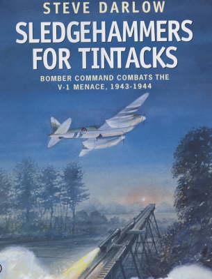 Sledgehammers for Tintacks: Bomber Command Combats the V-1 Menace, 1943-1944