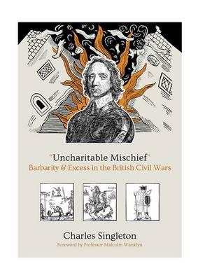 Uncharitable Mischief :  Barbarity & Excess in the British Civil Wars