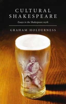 Cultural Shakespeare: Essays in the Shakespeare Myth