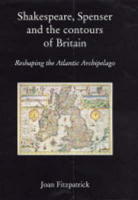 Shakespeare,Spenser and the Contours of Britain: Reshaping the Atlantic Archipelago