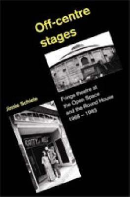 Off-centre Stages: Fringe Theatre at the Open Space and the Round House,1968-1983
