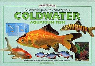An Essential Guide to Choosing Your Coldwater Aquarium Fish: A Detailed Survey of Over 50 Coldwater Fish Suitable for a First Collection