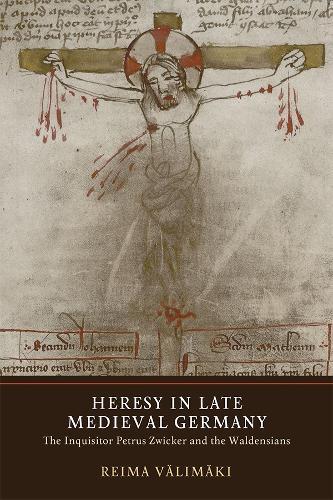 Heresy in Late Medieval Germany: The Inquisitor Petrus Zwicker and the Waldensians