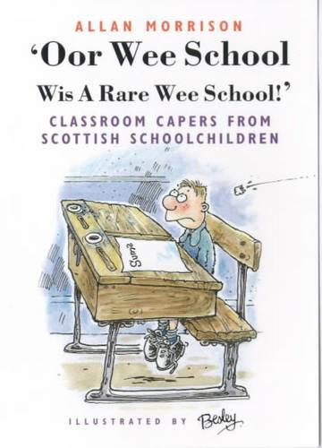 Oor Wee School...Wis a Rare Wee School!: Classroom Capers from Scottish Schoolchildren
