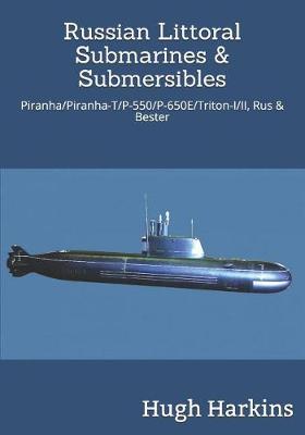 Russian Littoral Submarines & Submersibles: Piranha/T/P-550/650E/Triton-I/II, Rus & Bester