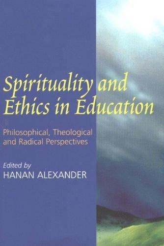 Spirituality and Ethics in Education: Philosophical, Theological, & Radical Perspectives