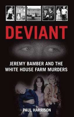 Deviant: Jeremy Bamber and the White House Farm Murders